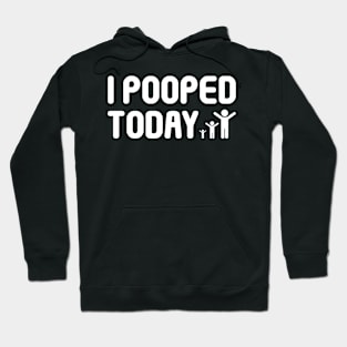 I Pooped Today Funny Sarcastic design for Sarcasm and Humour Lovers Hoodie